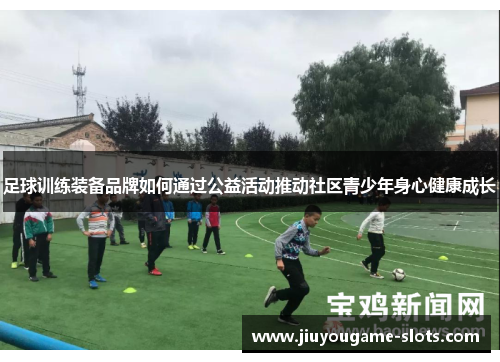足球训练装备品牌如何通过公益活动推动社区青少年身心健康成长
